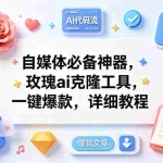 （18882期）玫瑰克隆ai工具，一键爆款ai工具，自媒体必备神器，50多个功能，详细教程