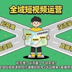（18877期）起号难？没流量？不会变现？全域短视频课帮你打通爆款账号+选品爆单+直播带货