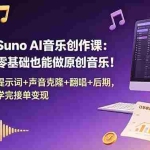 （18945期） Suno AI音乐创作课：零基础也能做原创音乐！提示词+声音克隆+翻唱+后期，学完接单变现