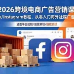（18906期）2026跨境电商广告营销课，Facebook/Instagram教程，从零入门海外社媒广告投放玩法