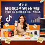 （18963期）抖音带货从0到1全链路！账号搭建+选品+原创拍摄+混剪+投流，小白快速出单