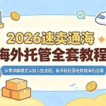 （18960期）2026速卖通海外托管全套教程，从零讲解模式认知入驻流程，新手轻松落地跨境海托店铺