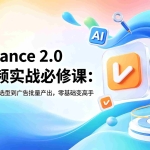 （18998期）Seedance 2.0 AI视频实战必修课：10节课从平台选型到广告批量产出，零基础变高手