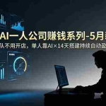 （18990期）2026AI一人公司（OPC）赚钱系列-5月新课：不用团队不用开店，单人靠AI×14天搭建持续自动盈利生意