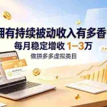 （19141期）拥有持续被动收入有多香？做拼多多虚拟类目，每月稳定增收 1-3 万