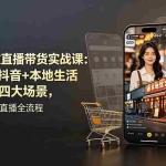 （19111期）普通人做直播带货实战课：视频号+抖音+本地生活+纯手机四大场景，从0到1跑通直播全流程
