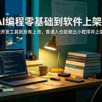 （19109期）AI编程零基础到软件上架：从安装开发工具到发布上线，普通人也能做出小程序并上架应用商店
