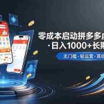 （19098期）不用投资大额本钱零成本启动，做拼多多虚拟矩阵，长期稳定！轻松维持日入 1000
