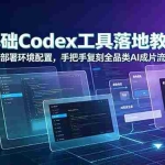 （19152期）零基础Codex工具落地教程，一键部署环境配置，手把手复刻全品类AI成片流程