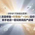 （19167期）2026拼多多掘金运营私教大课-7月，流量推广定价申诉全覆盖，一套打法稳定店铺长期出单