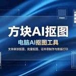 （19188期）方块AI抠图。电脑AI抠图工具，支持单张抠图、批量抠图、证件照制作与排版打印