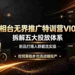 （19184期）万相台无界推广特训营VI0.0，拆解五大投放体系，新品打爆人群截流实操，控预算稳步拉高店铺投产
