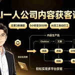 （19387期）AI一人公司内容获客课：日更3条爆款×5小时变30分钟×AI员工自动打工，轻松实现多平台获客