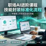 （19369期）职场AI进阶课程；多类实用Skill工具实操，专属技能封装标准化流程，报表行业报告一键提取核心内容