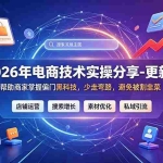 （19336期）2026年电商技术实操分享-更新7月：帮助商家掌握偏门黑科技，少走弯路，避免被割韭菜
