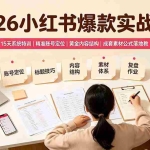 （19332期）2026小红书爆款实战营：15天系统特训｜精准账号定位｜黄金内容结构｜成套素材公式落地教程