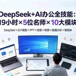 （19411期）DeepSeek+AI办公全技能：19小时×5位名师×10大模块，DeepSeek×631模型×PPT×绘图×视频×数据分析×智能体