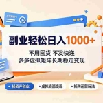 （19403期）副业轻松日入1000+，不用囤货不发快递，多多虚拟矩阵长期稳定变现