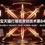 （19428期） 淘宝天猫打爆班原创技术第84期：4剑合1必爆2.0×淘礼金打价×2改1留×内容营销×全站推广，1款4术拉爆