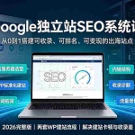 （19426期）Google独立站SEO-7月系统课：出海基建×WordPress建站×AI内容生产×站内外优化×Search Console×AdSense变现