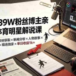 （19476期）抖音39W粉丝博主亲授体育明星解说课：人物志×素材获取×新闻分析×人物故事×专业配音×精选独家×单日收益1k+