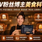 （19558期）31W粉丝博主美食科普课：AI文案撰写×声音克隆配音×剪辑实操×精选独家×零实拍×全套素材×成片变现