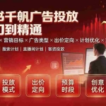 （19596期）小红书千帆广告投放从入门到精通：简单投标准投×营销目标×广告类型×出价定向×计划优化×实战搭建