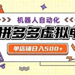 （19619期）用AI辅助开一家日入500+的拼多多虚拟店，机器人全自动托管