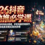 （19618期）2026抖音本地推必学课｜短视频直播投放答疑全覆盖，手机电脑双端操作，团购线索双模式高效获客