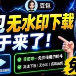 （19656期）豆包无水印下载终于来了-更新！支持豆包图片/视频，15 秒视频配置本地账户管理及批量下载，浏览器拓展