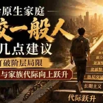 （19708期）付费文章：给原生家庭比较一般人的几点建议，打破阶层局限，实现个人与家族代际向上跃升