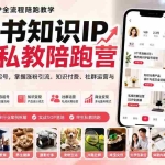 （19912期）小红书知识IP终生私教陪跑营：从账号定位到内容起号，掌握涨粉引流、知识付费、社群运营与商业变现完整体系