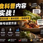 （19730期）外面卖199元-AI美食科普内容创作实战！万能提示词×豆包生图×素材混剪×情感配音，掌握短视频账号运营方法