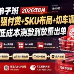 （19746期）拼多多弟子班2026年8月：微付费+强付费+SKU布局+切车调优，掌握从低成本测款到放量出单