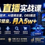 （20000期）无人直播实战课（更新8月），非实时防风技术、AI音频去重、OBS推流，建立技术壁垒，月入5w+
