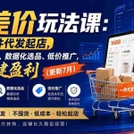 （20028期）淘差价玩法课：合规一件代发起店，1688拿货、数据化选品、低价推广，新手稳健盈利(更新8月)