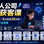 （20111期）AI一人公司内容获客课-更新8月：日更3条爆款×5小时变30分钟×AI员工自动打工，轻松实现多平台获客