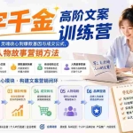 （20127期）一字千金高阶文案训练营：从绝密文案布局、灵魂收心到爆款基因与成交公式，系统掌握人物故事营销方法