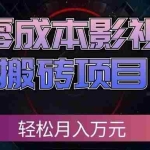 （20186期）零成本影视搬砖项目，轻松月入万元，普通人利用空闲时间就能做！