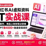 （20231期）2026小红书AI虚拟资料PPT实战课：21天从选题制作、商品上架到笔记获客，AI三分钟做PPT赚4000+跑通变现闭环
