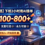 （20243期）下班2小时用AI接单，一单100-800+，不压款，无需引流，永久可做