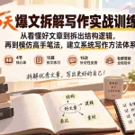 （20271期）15天爆文拆解写作实战训练营：从看懂好文章到拆出结构逻辑，再到模仿高手笔法，建立系统写作方法体系