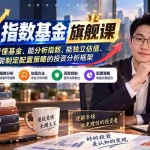 （20298期）2026指数基金旗舰课｜建立一套能看懂基金、能分析指数、能独立估值、能判断风险、能制定配置策略的投资分析框架