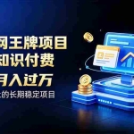 （20297期）互联网王牌项目——知识付费，月入过万只是保底，真正意义上的长期稳定项目