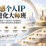 （20324期）高质感个人IP商业进化大师班：战略定位+品牌塑造+产品设计+私域表达，系统提升品牌辨识度与商业转化完整能力