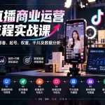 （20407期）抖音直播商业运营全流程实战课：10章拆解流量、筹备、起号、权重、千川及数据分析，搭建运营体系
