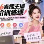 （20408期）2026直播主播进阶训练课：产品高转化话术+互动推流+人气话术+开价促单+情绪播感，系统训练主播基本功