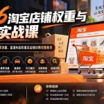 （20411期）2026淘宝店铺权重与推广实战课：从选品、单品基础权重到推荐流量、直通车起权重及店铺诊断完整教学