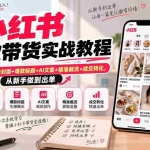 （20473期）小红书爆款带货实战教程｜对标账号+高点击封面+爆款标题+AI文案+精准截流+成交转化，从新手做到出单