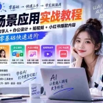 （20493期）AI全场景应用实战教程｜提示词+智能体+数字人+办公设计+短视频+小红书爆款内容，零基础快速进阶